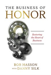 The business of honor. Restoring the Heart of Business cover image cdn