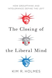 The closing of the liberal mind : how groupthink and intolerance define the left cover image cdn