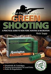 The gun digest book of green shooting. A Practical Guide to Non-Toxic Hunting and Recreation cover image cdn