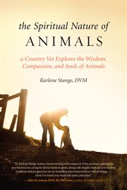 The spiritual nature of animals : a country vet explores the wisdom, compassion, and souls of animals cover image cdn