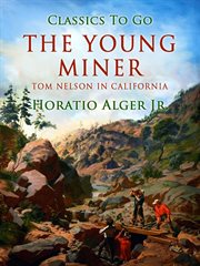 The young miner : or, Tom Nelson out west cover image cdn