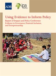 Using evidence to inform policy ; report of impact and policy conference : evidence in governance, financial inclusion, and entrepreneurship cover image cdn