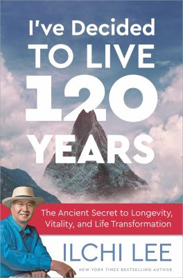 I've decided to live 120 years : the ancient secret to longevity, vitality, and life transformation  cover image cdn