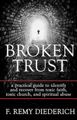 Broken trust : a practical guide to identify and recover from toxic faith, toxic church, and spiritual abuse  cover image cdn