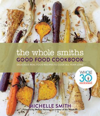The Whole Smiths good food cookbook : delicious real food recipes to cook all year long  cover image cdn