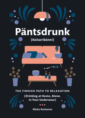 Päntsdrunk : (kalsarikänni) : the Finnish path to relaxation (drinking at home, alone, in your underwear) cover image
