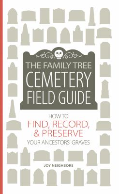 The Family Tree cemetery field guide : how to find, record, & preserve your ancestors' graves  cover image cdn
