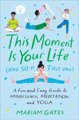 This moment is your life (and so is this one) : a fun and easy guide to mindfulness, meditation, and yoga  cover image cdn
