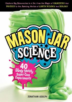 Mason jar science : 40 slimy, squishy, super-cool experiments  cover image cdn