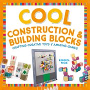 Cool construction & building blocks : crafting creative toys & amazing games cover image cdn