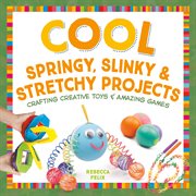 Cool springy, slinky, & stretchy projects : crafting creative toys & amazing games cover image cdn