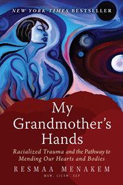 My grandmother's hands : racialized trauma and the pathway to mending our hearts and bodies cover image cdn