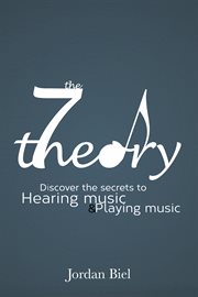 The 7 theory. Discover the Secrets to Hearing Music & Playing Music cover image cdn