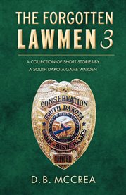 The forgotten lawmen part 3. A Collection of Short Stories by a South Dakota Game Warden cover image cdn