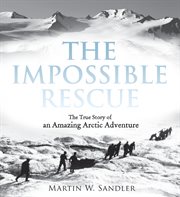 The impossible rescue : the true story of an amazing arctic adventure cover image cdn