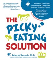 The picky eating solution : work with your child's unique eating type to beat mealtime struggles forever cover image cdn
