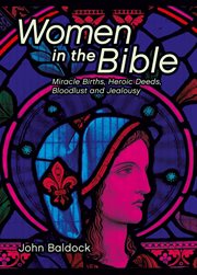 Women in the Bible : miracle births, heroic deeds, bloodlust and jealousy cover image cdn