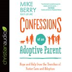 Confessions of an adoptive parent : hope and help from the trenches of foster care and adoption cover image cdn