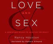 Love and sex : a Christian guide to healthy intimacy cover image cdn