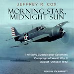 Morning star, midnight sun : the early Guadalcanal-Solomons campaign of World War II cover image cdn