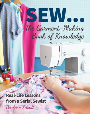 Sew ... the garment-making book of knowledge : real-life lessons from a serial sewist cover image