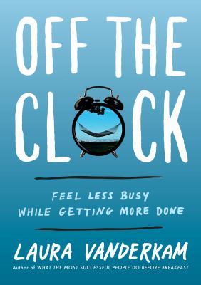 Off the clock : feel less busy while getting more done  cover image cdn