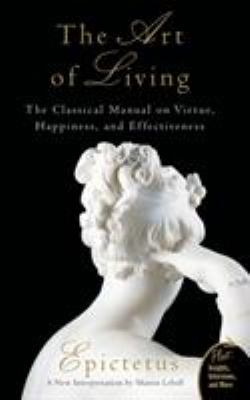 The art of living : the classical manual on virtue, happiness, and effectiveness cover image