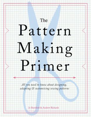The pattern making primer : all you need to know about designing, adapting & customizing sewing patterns cover image