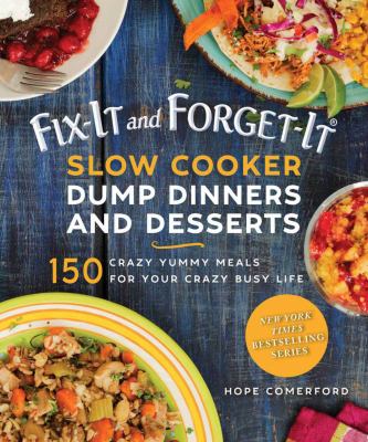 Fix-it and forget-it slow cooker dump dinners & desserts : 150 crazy yummy meals for your crazy busy life  cover image cdn