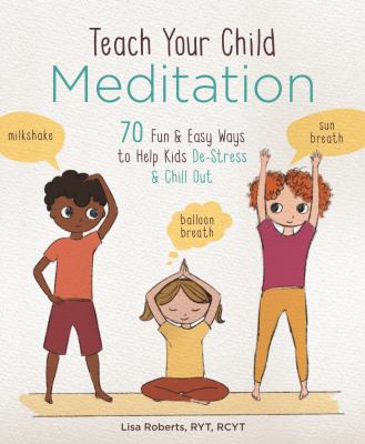 Teach your child meditation : 70 fun & easy ways to help kids de-stress and chill out  cover image cdn