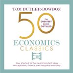 50 economics classics : your shortcut to the most important ideas on capitalism, finance, and the global economy cover image cdn