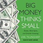 Big money thinks small : biases, blind spots, and smarter investing cover image cdn