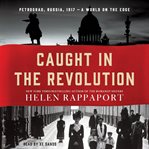 Caught in the revolution : Petrograd, Russia, 1917--a world on the edge cover image cdn