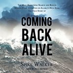 Coming back alive : the true story of the most harrowing search and rescue mission ever attempted on Alaska's high seas cover image cdn