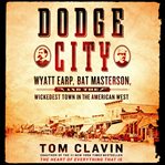 Dodge City : Wyatt Earp, Bat Masterson, and the wickedest town in the American West cover image cdn