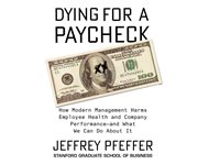 Dying for a paycheck : how modern management harms employee health and company performance, and what we can do about it cover image cdn