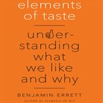 Elements of taste : understanding what we like and why cover image cdn