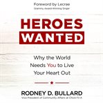 Heroes Wanted : Why the World Needs You to Live Your Heart Out cover image cdn