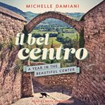 Il bel centro : a year in the beautiful center cover image cdn