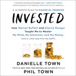 Invested : how Warren Buffett and Charlie Munger taught me to master my mind, my emotions, and my money (with a little help from my dad) cover image cdn