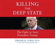 Killing the Deep State : The Fight to Save President Trump cover image cdn