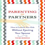Parenting as partners : how to launch your kids without ejecting your spouse cover image cdn