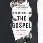 Reconstructing the Gospel : finding freedom from slaveholder religion cover image cdn