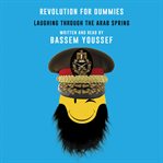Revolution for dummies : laughing through the Arab spring cover image cdn