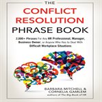 The conflict resolution phrase book : 2000+ phrases for any HR professional, manager, business owner, or anyone who has had to deal with difficult workplace situations cover image cdn