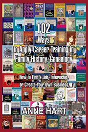 102 ways to apply career training in family history/genealogy : how to find a job, internship, or create your own business cover image cdn