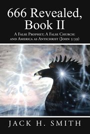 666 revealed, book ii. A False Prophet; a False Church: and America as Antichrist (John 5:39) cover image cdn