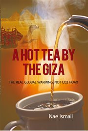 A hot  tea  by  the  giza. The  Real  Global  Warming,  Not  Co2  Hoax cover image cdn