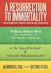 A resurrection to immortality : the resurrection, our only hope of life after death cover image cdn