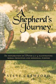 A shepherd's journey. An Exploration of I Peter 5:1-4 Illustrating Moral Principles and Missional Purpose cover image cdn